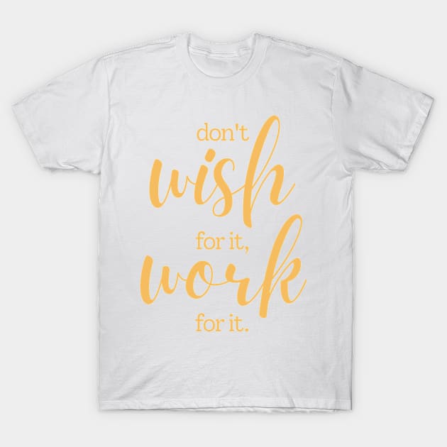 Don't wish for it work for it | white and yellow T-Shirt by RenataCacaoPhotography